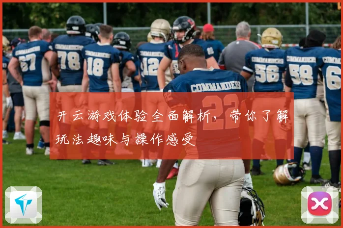 开云游戏体验全面解析，带你了解玩法趣味与操作感受