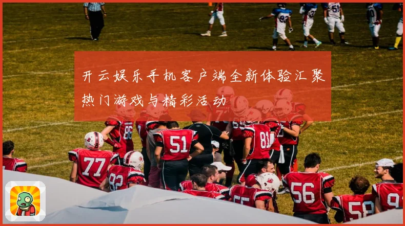开云娱乐手机客户端全新体验汇聚热门游戏与精彩活动