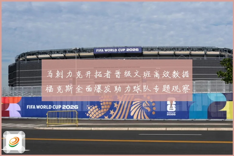 马刺力克开拓者晋级文班高效数据福克斯全面爆发助力球队专题观察