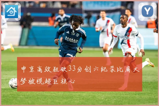 申京高效狂砍33分创六纪录比肩大梦被视超巨核心