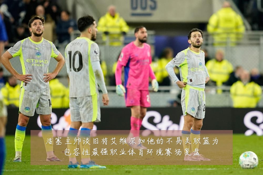 活塞主帅谈旧将艾维深知他的不易美职篮为包容性最强职业体育环境赛场复盘